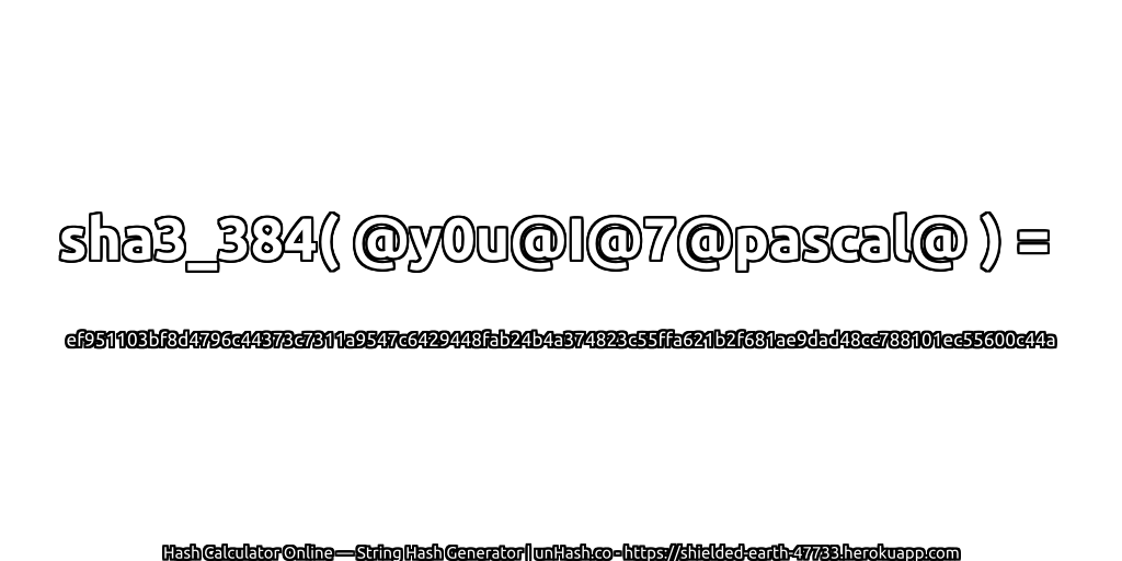 sha3_384( @y0u@I@7@pascal@ ) = ef951103bf8d4796c44373c7311a9547c6429448fab24b4a374823c55ffa621b2f681ae9dad48cc788101ec55600c44a | unHash.co
