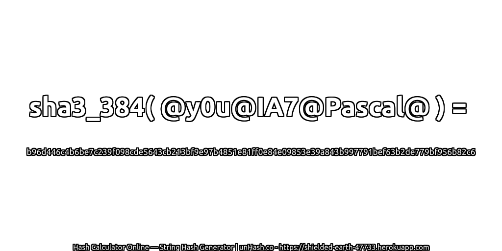 sha3_384( @y0u@IA7@Pascal@ ) = b96d446c4b6be7c239f098cde5643cb213bf9e97b4851e81ff0e84e09853e39a843b997791bef63b2de779bf956b82c6 | unHash.co