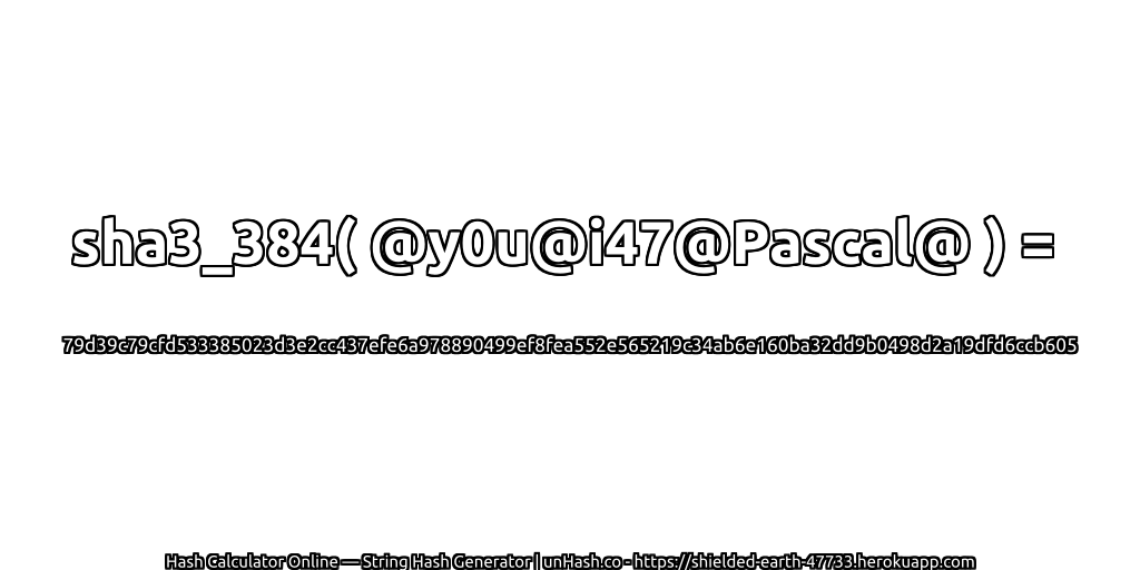 sha3_384( @y0u@i47@Pascal@ ) = 79d39c79cfd533385023d3e2cc437efe6a978890499ef8fea552e565219c34ab6e160ba32dd9b0498d2a19dfd6ccb605 | unHash.co