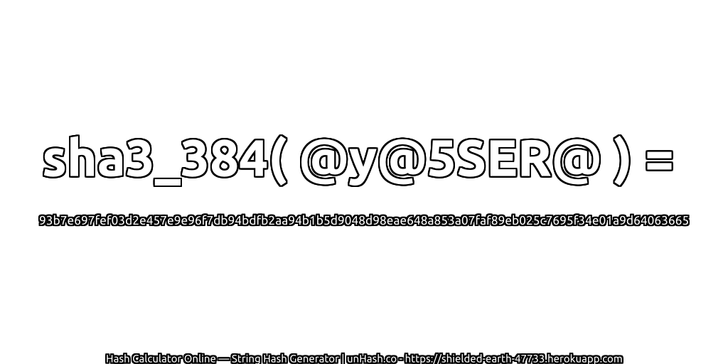 sha3_384( @y@5SER@ ) = 93b7e697fef03d2e457e9e96f7db94bdfb2aa94b1b5d9048d98eae648a853a07faf89eb025c7695f34e01a9d64063665 | unHash.co