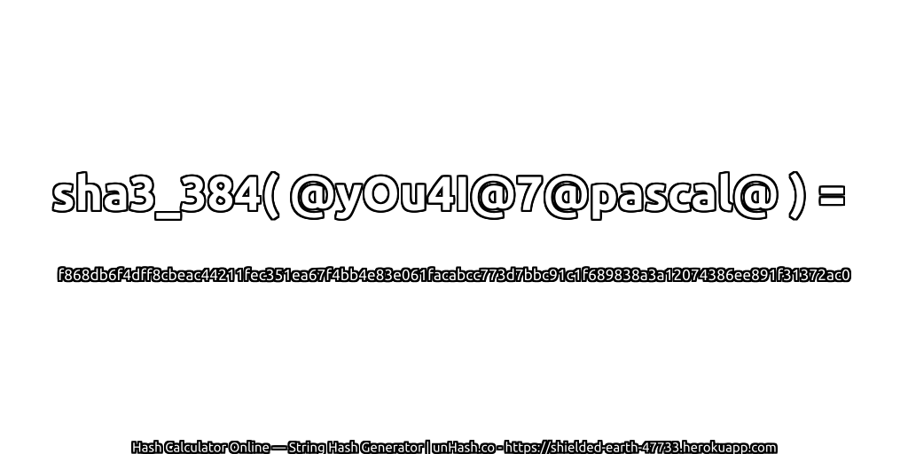 sha3_384( @yOu4I@7@pascal@ ) = f868db6f4dff8cbeac44211fec351ea67f4bb4e83e061facabcc773d7bbc91c1f689838a3a12074386ee891f31372ac0 | unHash.co