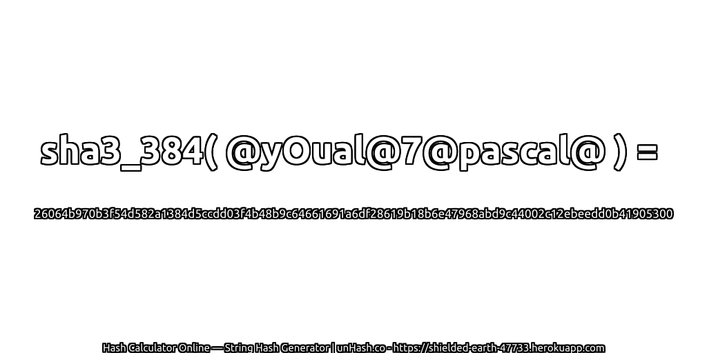 sha3_384( @yOual@7@pascal@ ) = 26064b970b3f54d582a1384d5ccdd03f4b48b9c64661691a6df28619b18b6e47968abd9c44002c12ebeedd0b41905300 | unHash.co