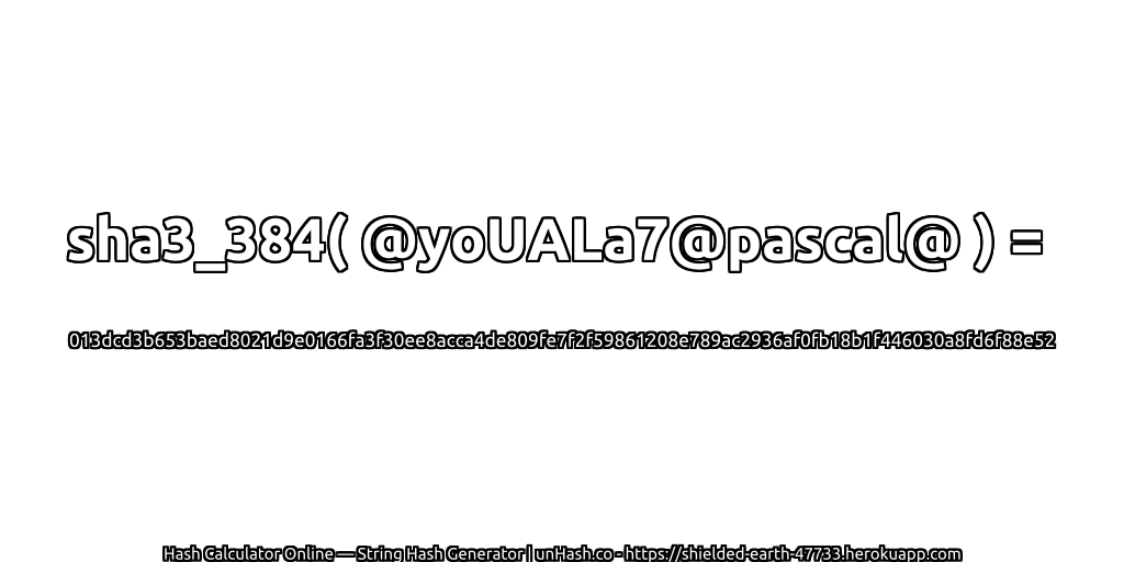 sha3_384( @yoUALa7@pascal@ ) = 013dcd3b653baed8021d9e0166fa3f30ee8acca4de809fe7f2f59861208e789ac2936af0fb18b1f446030a8fd6f88e52 | unHash.co