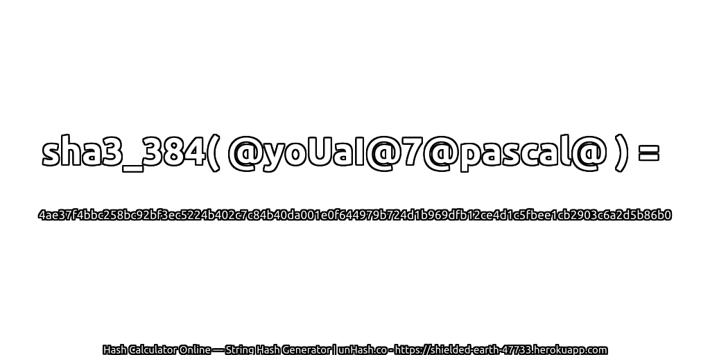 sha3_384( @yoUaI@7@pascal@ ) = 4ae37f4bbc258bc92bf3ec5224b402c7c84b40da001e0f644979b724d1b969dfb12ce4d1c5fbee1cb2903c6a2d5b86b0 | unHash.co
