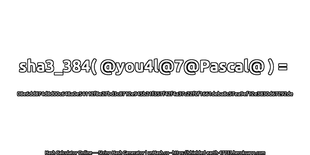 sha3_384( @you4l@7@Pascal@ ) = 08e6dd874d8d00c648a0e54112f8e27bd3c8712e945b21f357f42f4a37c22f0f1661deba8c57ea9ef12e3830d67292de | unHash.co