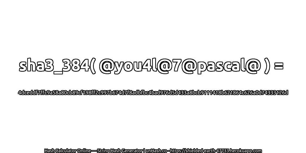 sha3_384( @you4l@7@pascal@ ) = 4dceddf7ffc9a58a80cb89cf198ff2c997b674d7f8adbfbc4bad976d5d433a8bcb9111418b621864c626a0d74333126d | unHash.co