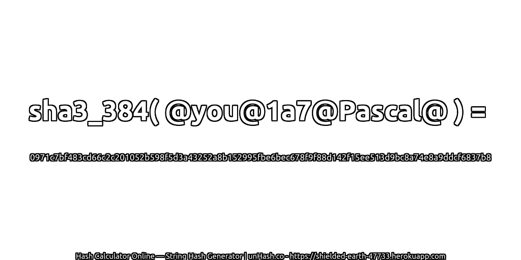 sha3_384( @you@1a7@Pascal@ ) = 0971c7bf483cd66c2c201052b598f5d3a43252a8b152995fbe6bec678f9f88d142f15ee513d9bc8a74e8a9ddcf6837b8 | unHash.co
