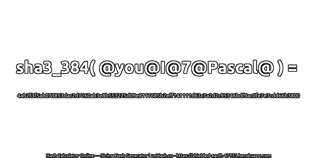 sha3_384( @you@I@7@Pascal@ ) = 4ab2f3f5ab073853dac2d7260ab3e8b553225d09e8117685b2eff141111d63c7a2d2c95346bdf9ac0fe7e7cdd66b3800 | unHash.co