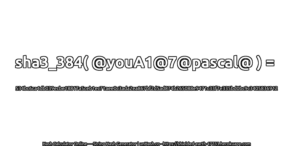 sha3_384( @youA1@7@pascal@ ) = 534bc6ca4db039ecbe18817a5ceb1ec71aee0c3ada2ea867bf2d5ad874b265088e9471c33f7e335bd0bc9c3405836912 | unHash.co