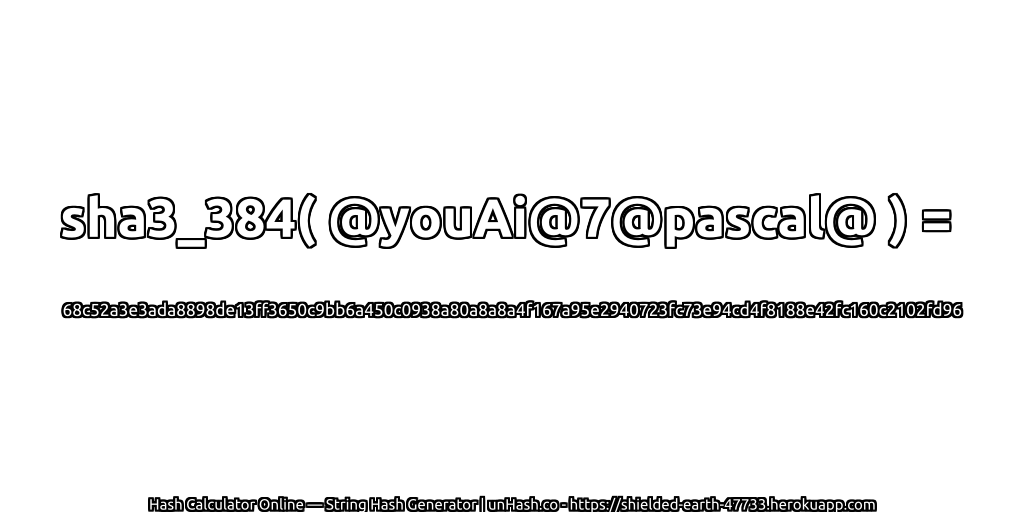 sha3_384( @youAi@7@pascal@ ) = 68c52a3e3ada8898de13ff3650c9bb6a450c0938a80a8a8a4f167a95e2940723fc73e94cd4f8188e42fc160c2102fd96 | unHash.co