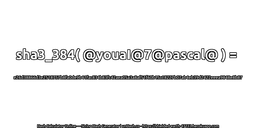 sha3_384( @youaI@7@pascal@ ) = e26d38866d3e2518757b8fa0de9b41fac834b83fc42aea05a3a8af51f60b15c18227b07ab4eb39d2422eeea9848e8b87 | unHash.co