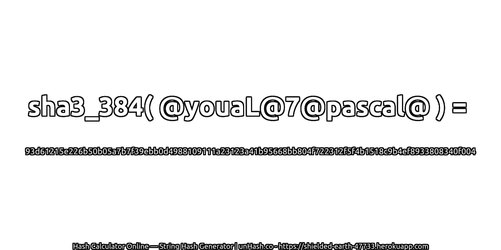 sha3_384( @youaL@7@pascal@ ) = 93d61215e226b50b05a7b7f39ebb0d4988109111a23123a41b95668bb804f722312f5f4b1518c9b4ef8933808340f004 | unHash.co