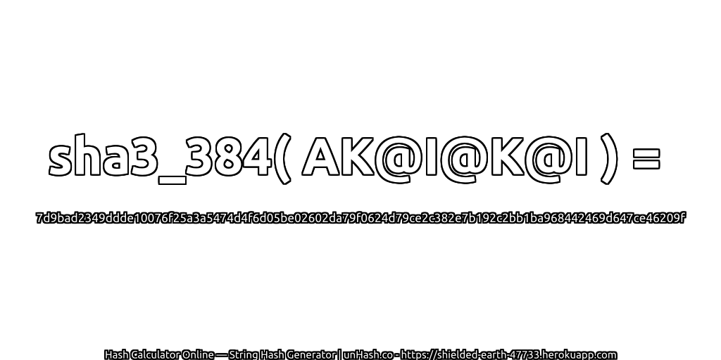 sha3_384( AK@I@K@I ) = 7d9bad2349ddde10076f25a3a5474d4f6d05be02602da79f0624d79ce2c382e7b192c2bb1ba968442469d647ce46209f | unHash.co