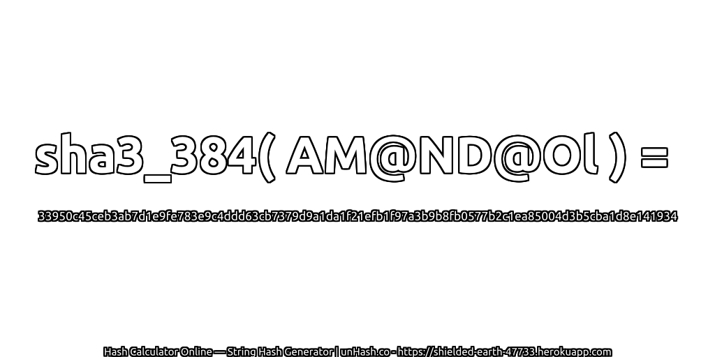 sha3_384( AM@ND@Ol ) = 33950c45ceb3ab7d1e9fe783e9c4ddd63cb7379d9a1da1f21efb1f97a3b9b8fb0577b2c1ea85004d3b5cba1d8e141934 | unHash.co
