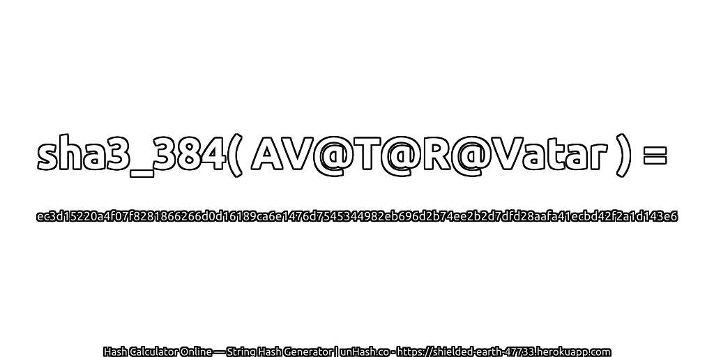 sha3_384( AV@T@R@Vatar ) = ec3d15220a4f07f8281866266d0d16189ca6e1476d7545344982eb696d2b74ee2b2d7dfd28aafa41ecbd42f2a1d143e6 | unHash.co
