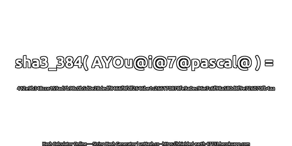 sha3_384( AYOu@i@7@pascal@ ) = 412e9b348cce159ad7b98c0b5d0e28dedf8466f8fdf2646be1c266170878fe9a0ec96e7c6f98a580d8f9e726070fb4aa | unHash.co