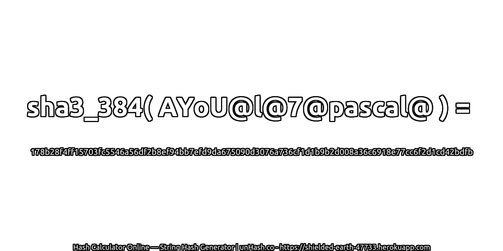 sha3_384( AYoU@l@7@pascal@ ) = 178b28f4ff15703fc5546a56df2b8ef94bb7efd9da675090d3076a736cf1d1b9b2d008a36c6918e77cc6f2d1cd42bdfb | unHash.co