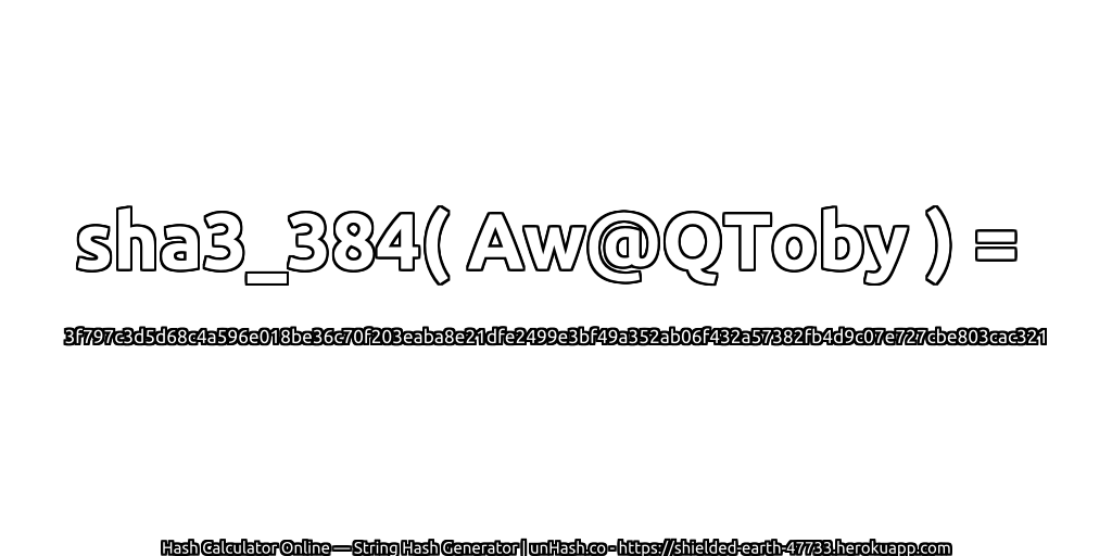 sha3_384( Aw@QToby ) = 3f797c3d5d68c4a596e018be36c70f203eaba8e21dfe2499e3bf49a352ab06f432a57382fb4d9c07e727cbe803cac321 | unHash.co