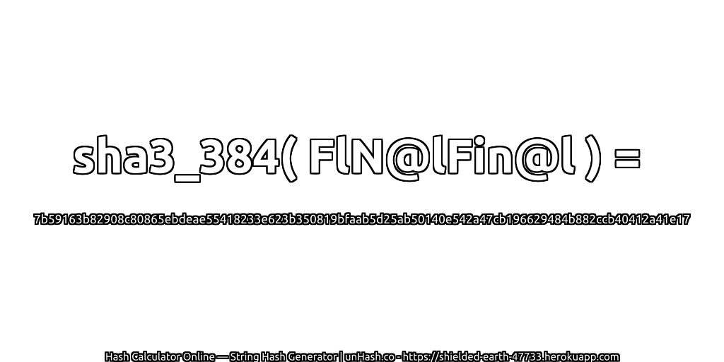 sha3_384( FlN@lFin@l ) = 7b59163b82908c80865ebdeae55418233e623b350819bfaab5d25ab50140e542a47cb196629484b882ccb40412a41e17 | unHash.co
