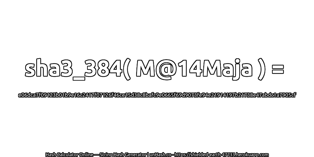 sha3_384( M@14Maja ) = e06dca7f09123b01b9e16c2417f07126f46ce15d38c8bafc9e0665f69d9073fe94e21914197b21738e47abdc1a7905cf | unHash.co