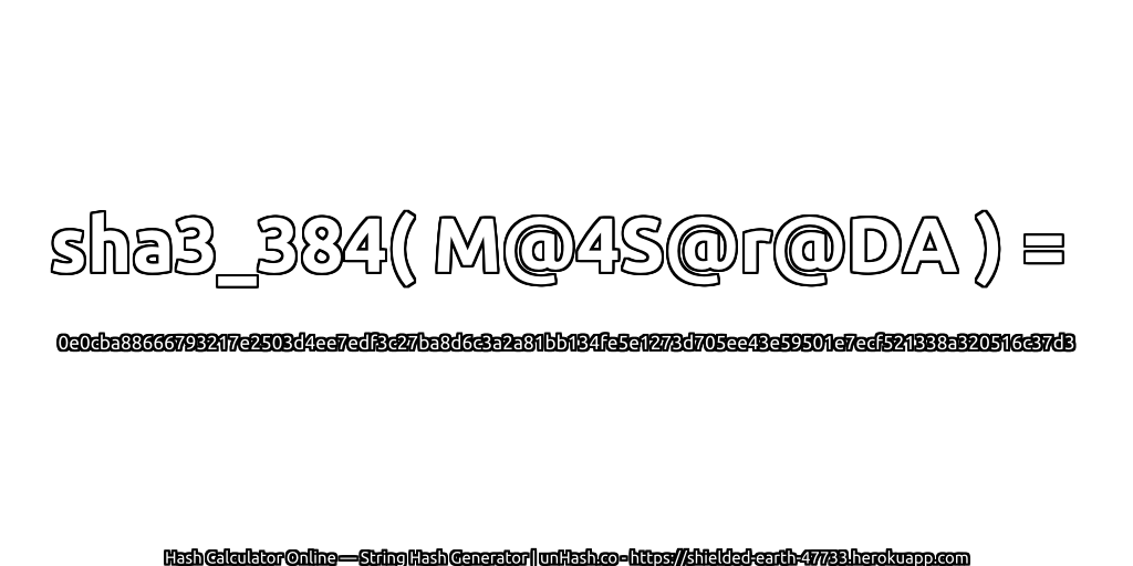 sha3_384( M@4S@r@DA ) = 0e0cba88666793217e2503d4ee7edf3c27ba8d6c3a2a81bb134fe5e1273d705ee43e59501e7ecf521338a320516c37d3 | unHash.co