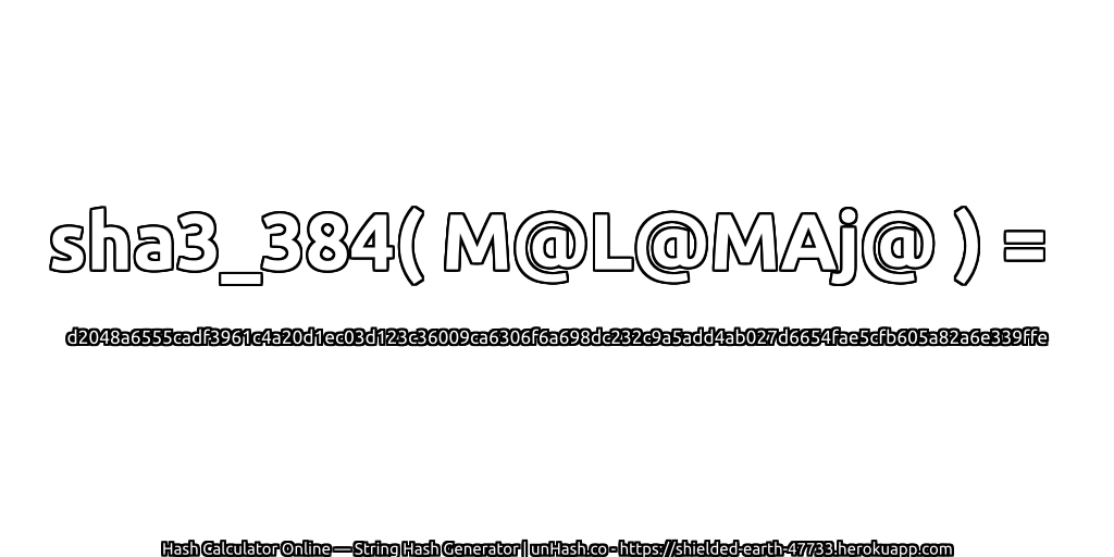 sha3_384( M@L@MAj@ ) = d2048a6555cadf3961c4a20d1ec03d123c36009ca6306f6a698dc232c9a5add4ab027d6654fae5cfb605a82a6e339ffe | unHash.co