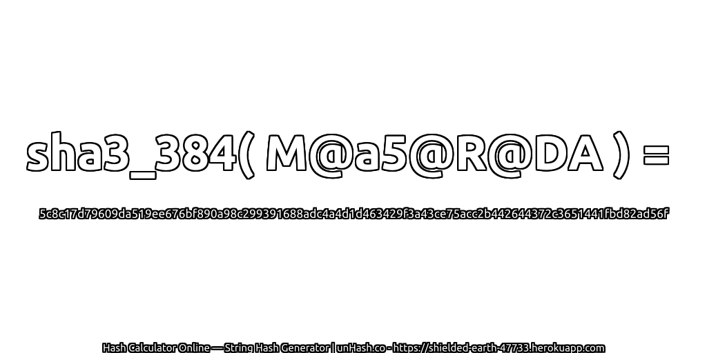 sha3_384( M@a5@R@DA ) = 5c8c17d79609da519ee676bf890a98c299391688adc4a4d1d463429f3a43ce75acc2b442644372c3651441fbd82ad56f | unHash.co