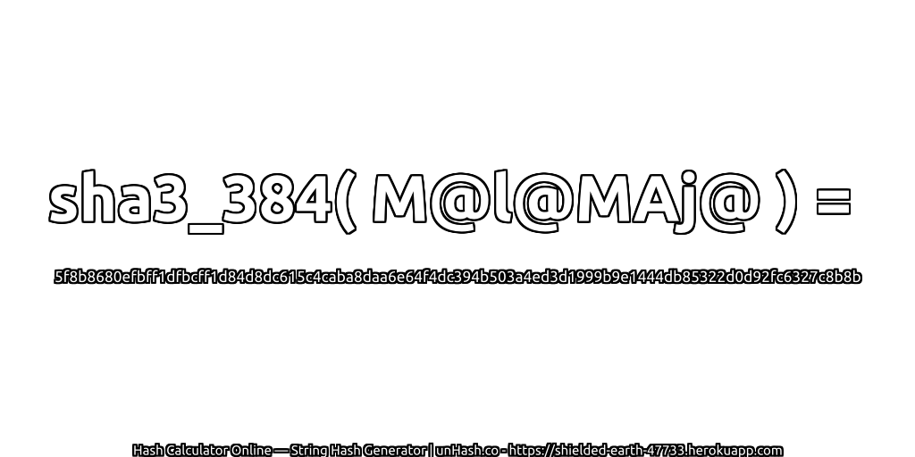 sha3_384( M@l@MAj@ ) = 5f8b8680efbff1dfbcff1d84d8dc615c4caba8daa6e64f4dc394b503a4ed3d1999b9e1444db85322d0d92fc6327c8b8b | unHash.co