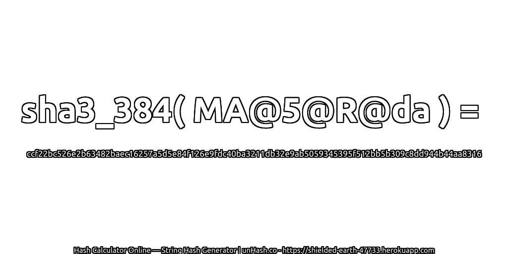 sha3_384( MA@5@R@da ) = ccf22bc526e2b63482baec16257a5d5e84f126e9fdc40ba3211db32e9ab5059345395f512bb5b309c8dd944b44aa8316 | unHash.co