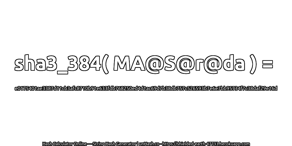 sha3_384( MA@S@r@da ) = e0175401ae3387d11cb3afc8710b91e633fdb768250ed4d1ac69d7b38db757c526593b7e6e7bb95734f7c38daf29e16d | unHash.co