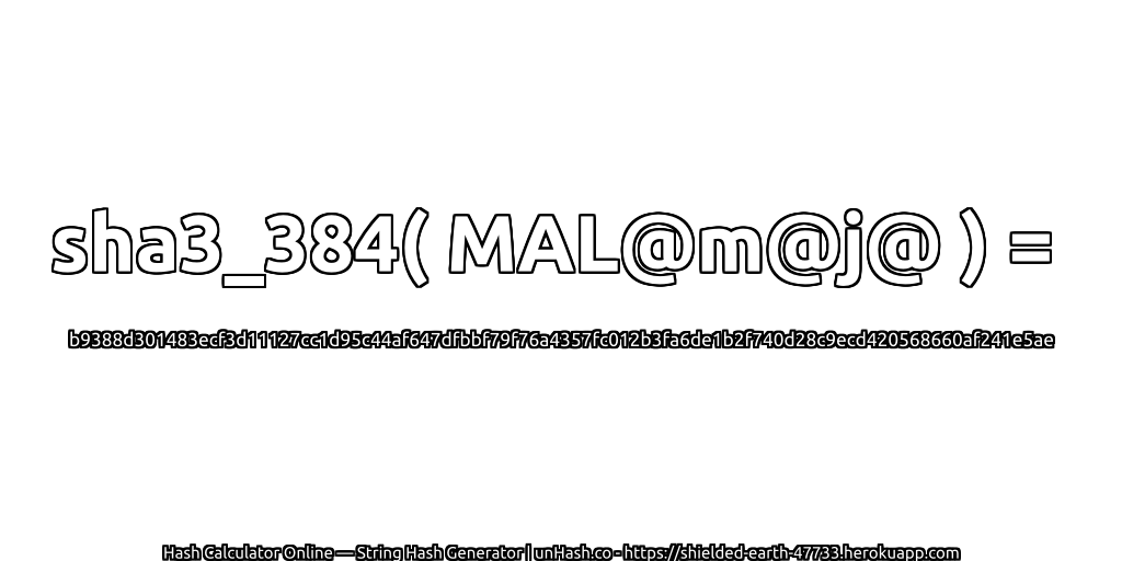 sha3_384( MAL@m@j@ ) = b9388d301483ecf3d11127cc1d95c44af647dfbbf79f76a4357fc012b3fa6de1b2f740d28c9ecd420568660af241e5ae | unHash.co