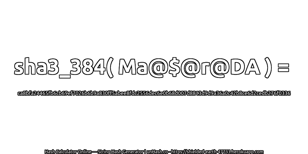 sha3_384( Ma@$@r@DA ) = ca8bfa24465fb6cb69ef7026b6b9a830ff5abee8fdc2556dec6e0b68d007d8813d9d9a36a0c42b8ce6d2cedb276f0336 | unHash.co