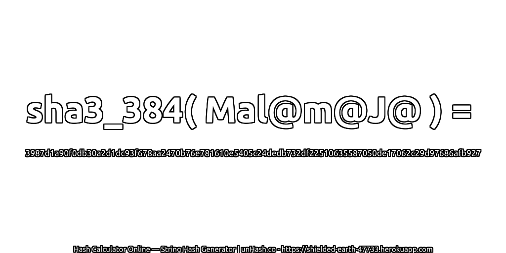 sha3_384( Mal@m@J@ ) = 3987d1a90f0db30a2d1dc93f678aa2470b76e781610e5405c24dedb732df22510635587050de17062c29d97686afb927 | unHash.co