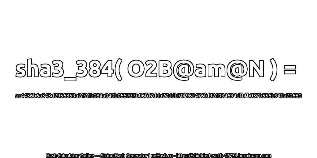 sha3_384( O2B@am@N ) = ac4436b6a343d2956859a2121b084a040b055737b06fd7dda27ddb70f962476fd921034694dfbfb037b556b940a70680 | unHash.co