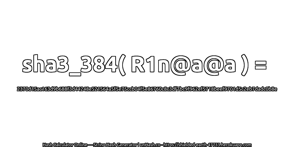 sha3_384( R1n@a@a ) = 2370d15ac163d9b688f3d44248e521564a5f5e75ccb04f5e86760c8c3df7bc9f962ef5718beef9701d5c2eb7dadc0b8e | unHash.co