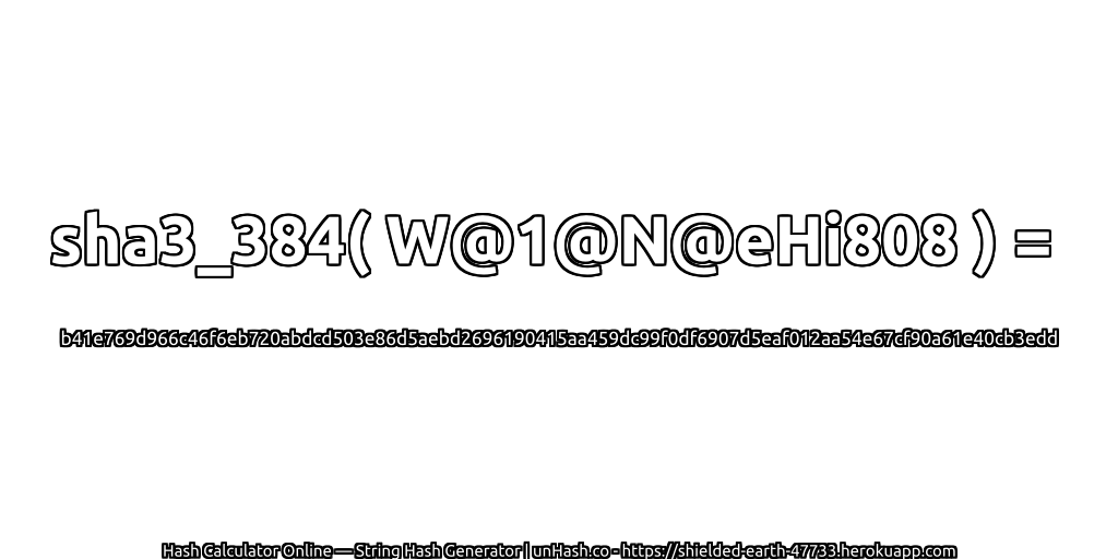 sha3_384( W@1@N@eHi808 ) = b41e769d966c46f6eb720abdcd503e86d5aebd2696190415aa459dc99f0df6907d5eaf012aa54e67cf90a61e40cb3edd | unHash.co