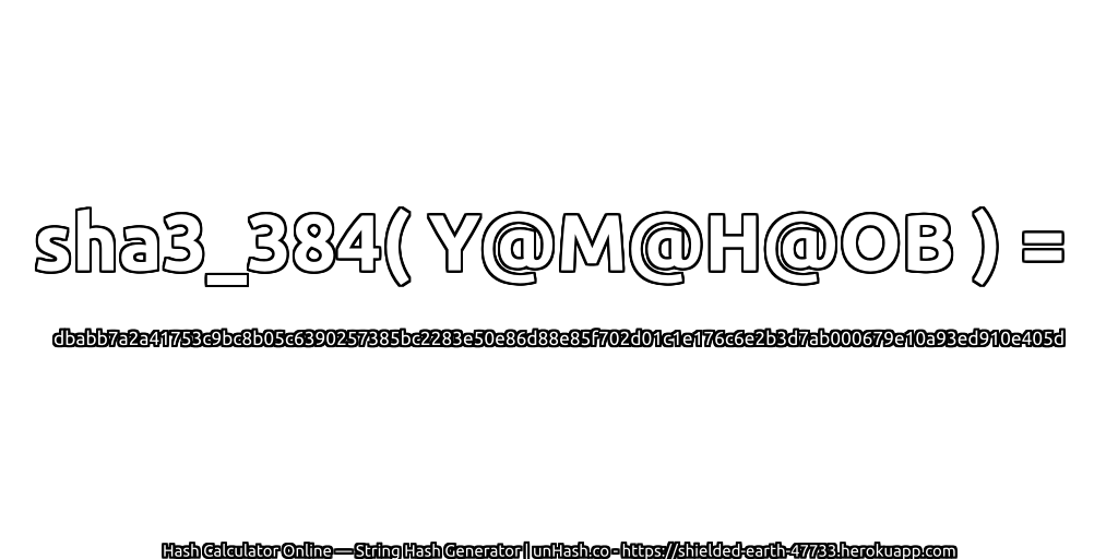 sha3_384( Y@M@H@OB ) = dbabb7a2a41753c9bc8b05c6390257385bc2283e50e86d88e85f702d01c1e176c6e2b3d7ab000679e10a93ed910e405d | unHash.co