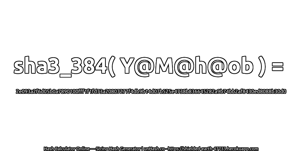 sha3_384( Y@M@h@ob ) = 2e093a2f6d05b0a7890100fff1f1fd73a20807277f4db9b14d07b525e4738b836645282a9b74bb2af8430ed8088b30d0 | unHash.co