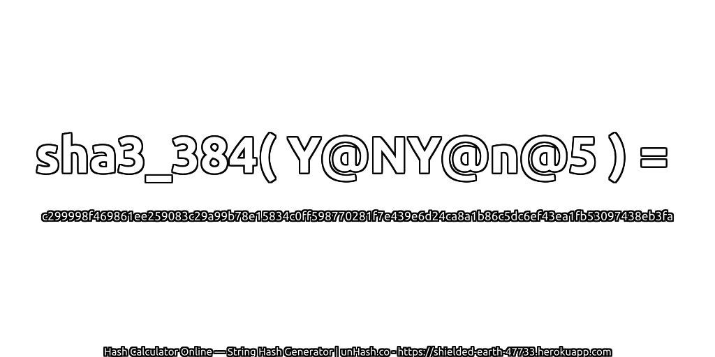 sha3_384( Y@NY@n@5 ) = c299998f469861ee259083c29a99b78e15834c0ff598770281f7e439e6d24ca8a1b86c5dc6ef43ea1fb53097438eb3fa | unHash.co