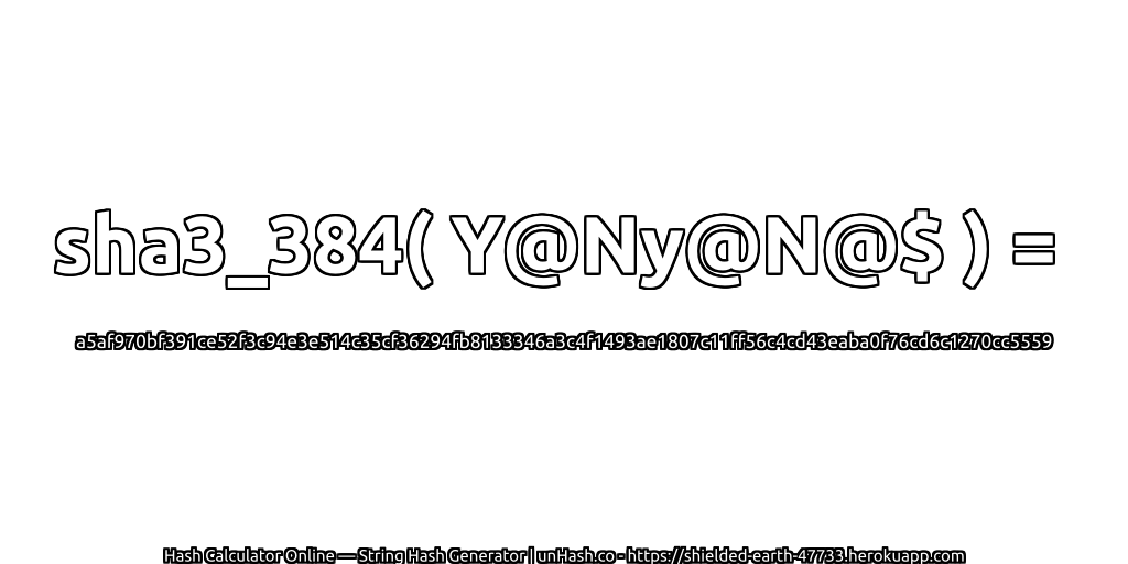 sha3_384( Y@Ny@N@$ ) = a5af970bf391ce52f3c94e3e514c35cf36294fb8133346a3c4f1493ae1807c11ff56c4cd43eaba0f76cd6c1270cc5559 | unHash.co