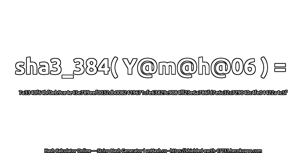 sha3_384( Y@m@h@06 ) = 7a3340f64bf0eb9ce4e43e789eef0032db0082419671cfe63829c9084ff23e6a786fd7e6c32c729040c4fe04422a4c5f | unHash.co