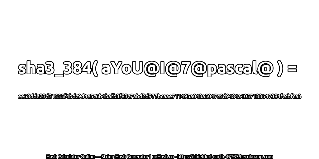 sha3_384( aYoU@I@7@pascal@ ) = ee68dde23d31555f4bdc9d4e5c6b4bafb3f83c7abd2d977bcaae711495a043a5047c5d9484a4057133647384fccbfca3 | unHash.co