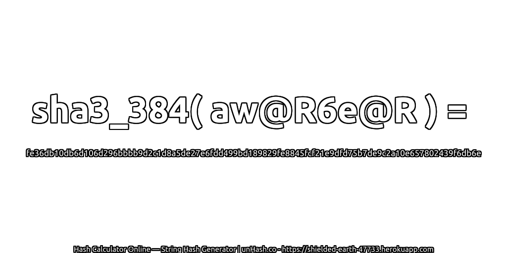 sha3_384( aw@R6e@R ) = fe36db10db6d106d296bbbb9d2c1d8a5de27e6fdd499bd189829fe8845fcf21e9dfd75b7de9c2a10e657802439f6db6e | unHash.co