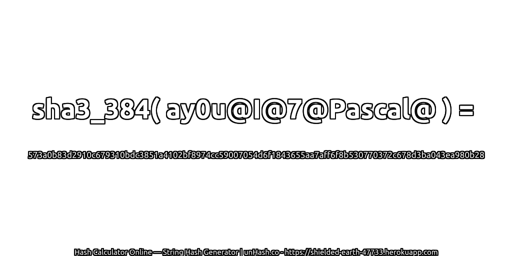 sha3_384( ay0u@I@7@Pascal@ ) = 573a0b83d2910c679310bdc3851a4102bf8974cc59007054d6f1843655aa7aff6f8b530770372c678d3ba043ea980b28 | unHash.co