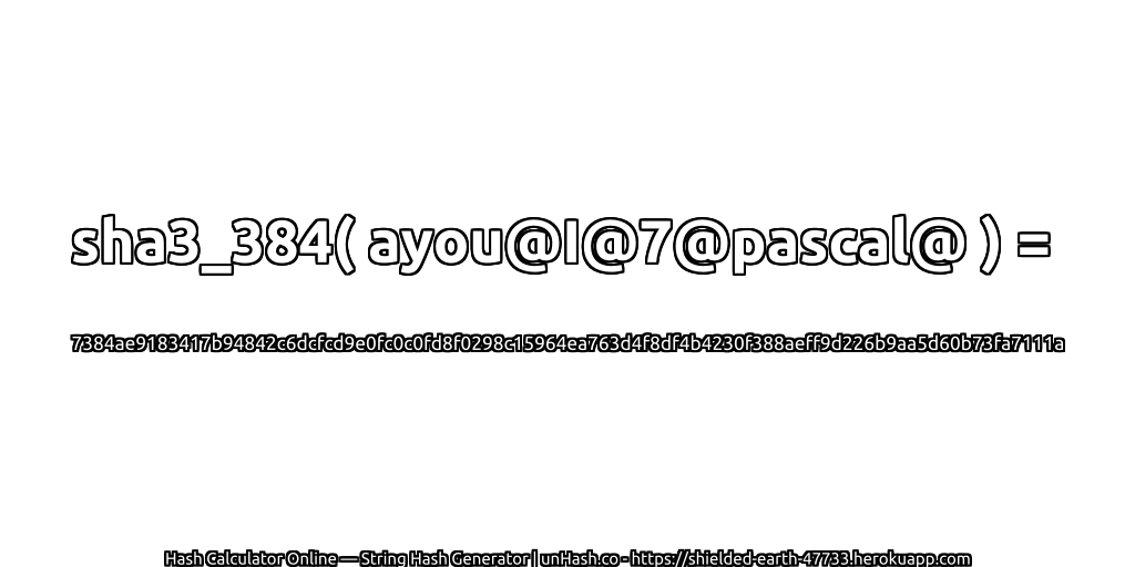 sha3_384( ayou@I@7@pascal@ ) = 7384ae9183417b94842c6dcfcd9e0fc0c0fd8f0298c15964ea763d4f8df4b4230f388aeff9d226b9aa5d60b73fa7111a | unHash.co