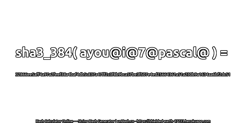sha3_384( ayou@i@7@pascal@ ) = 32866ee5aff4a97a2feef38a4baf4db5c837a47ff2c3f8b9bca57be3f507e4ed25664361a51a230b9a1634aa6bf2dc51 | unHash.co