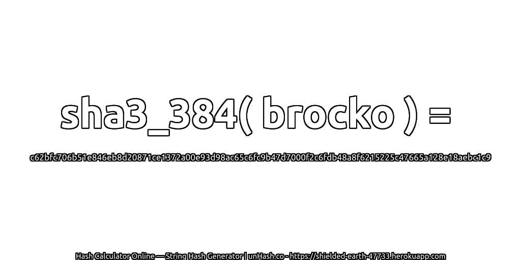 sha3_384( brocko ) = c62bfc706b51e846eb8d20871ce1372a00e93d98ac65c6fc9b47d7000f2c6fdb48a8f6215225c47665a128e18aebc1c9 | unHash.co