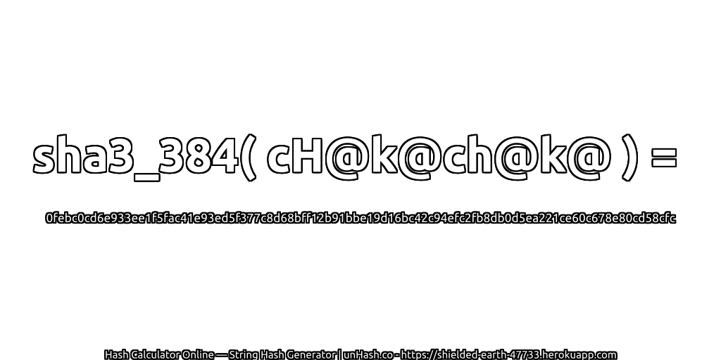 sha3_384( cH@k@ch@k@ ) = 0febc0cd6e933ee1f5fac41e93ed5f377c8d68bff12b91bbe19d16bc42c94efc2fb8db0d5ea221ce60c678e80cd58cfc | unHash.co