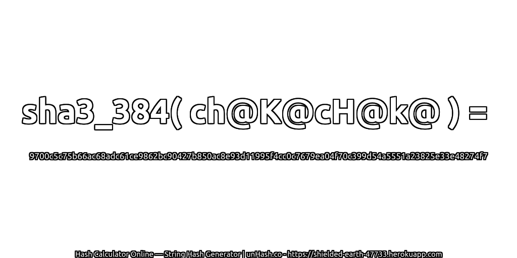 sha3_384( ch@K@cH@k@ ) = 9700c5c75b66ac68adc61ce9862bc90427b850ac8e93d11995f4cc0c7679ea04f70c399d54a5551a23825e33e48274f7 | unHash.co