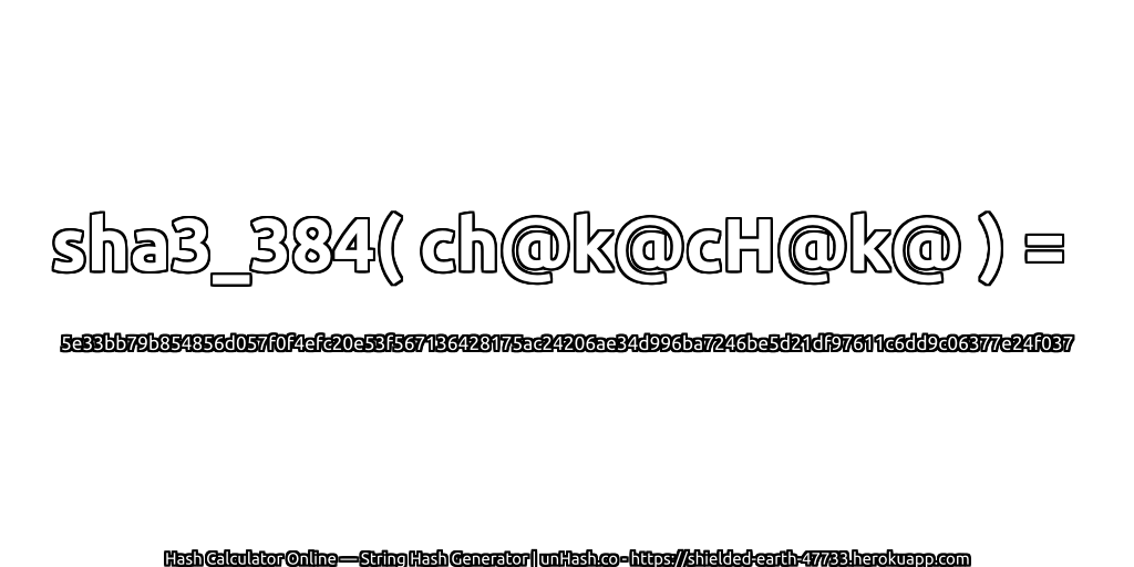 sha3_384( ch@k@cH@k@ ) = 5e33bb79b854856d057f0f4efc20e53f567136428175ac24206ae34d996ba7246be5d21df97611c6dd9c06377e24f037 | unHash.co